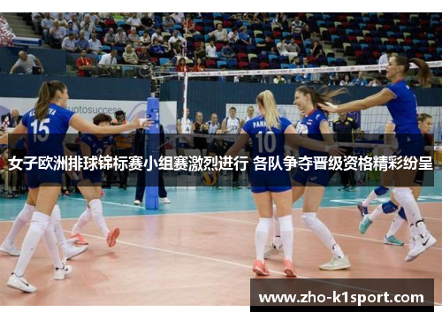 女子欧洲排球锦标赛小组赛激烈进行 各队争夺晋级资格精彩纷呈