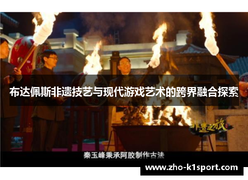 布达佩斯非遗技艺与现代游戏艺术的跨界融合探索