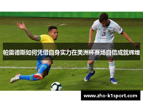帕雷德斯如何凭借自身实力在美洲杯赛场自信成就辉煌 帕雷德斯如何凭借自身实力在美洲杯赛场自信成就辉煌