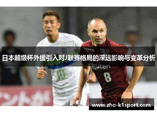 日本超级杯外援引入对J联赛格局的深远影响与变革分析 日本超级杯外援引入对J联赛格局的深远影响与变革分析