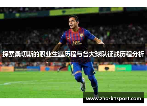 探索桑切斯的职业生涯历程与各大球队征战历程分析