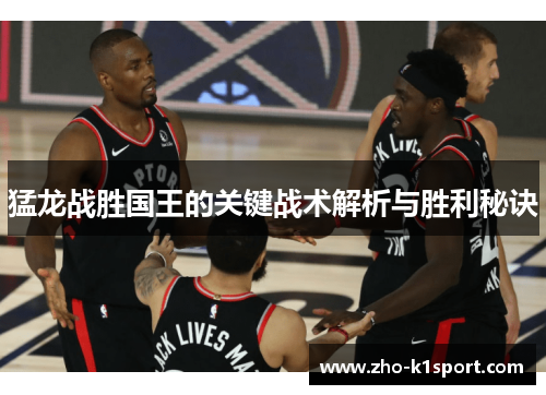 猛龙战胜国王的关键战术解析与胜利秘诀