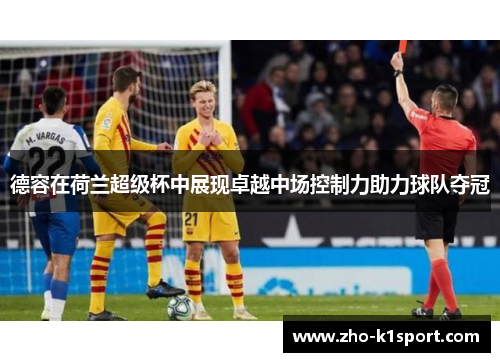德容在荷兰超级杯中展现卓越中场控制力助力球队夺冠