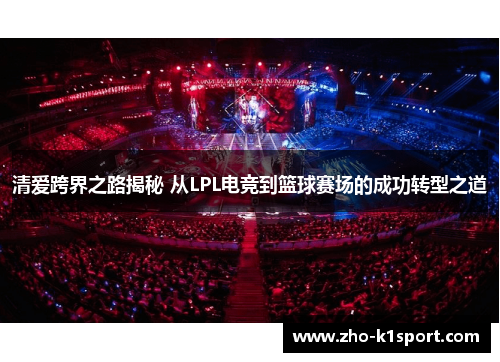 清爱跨界之路揭秘 从LPL电竞到篮球赛场的成功转型之道