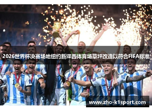 2026世界杯决赛场地纽约新泽西体育场草坪改造以符合FIFA标准 2026世界杯决赛场地纽约新泽西体育场草坪改造以符合FIFA标准